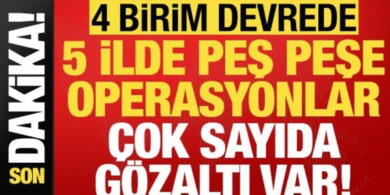son-dakika-haberi-5-ilde-pes-pese-operasyonlar-cok-sayida-gozalti-var-NdmZ4bWP.jpg